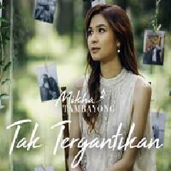 Download Lagu Mikha Tambayong - Tak Tergantikan Terbaru