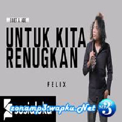 Download Lagu Felix Irwan - Untuk Kita Renungkan - Ebit G Ade (Cover) Terbaru