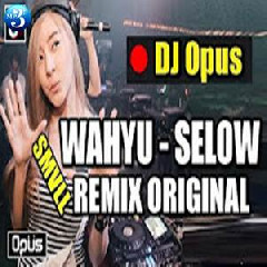 Download Lagu DJ Opus - Wahyu Selow SMVLL Remix Terbaru