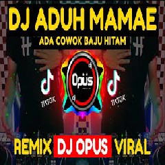 Download Lagu Dj Opus - Aduh Mamae Ada Cowok Baju Hitam Terbaru