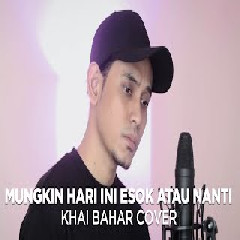 Download Lagu Khai Bahar - Mungkin Hari Ini Esok Atau Nanti - Anneth (Cover) Terbaru