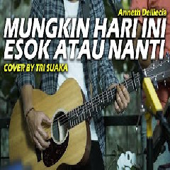 Download Lagu Tri Suaka - Mungkin Hari Ini Esok Atau Nanti - Anneth (Cover) Terbaru