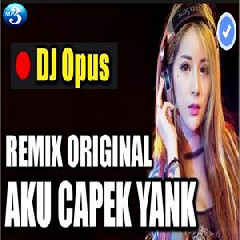 Download Lagu DJ Opus - Dj Aku Capek Yank Terbaru