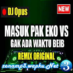 Download Lagu DJ OPUS - DJ MASUK PAK EKO VS GAK ADA WAKTU BEIB Terbaru