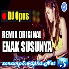 Download Lagu DJ Opus - DJ Enak Susunya Mama Terbaru