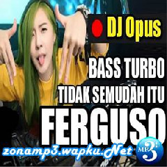 Download Lagu DJ Opus - Tidak Semudah Itu Ferguso Remix Terbaru