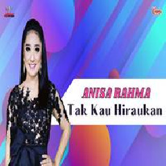 Download Lagu Anisa Rahma - Tak Kau Hiraukan Terbaru