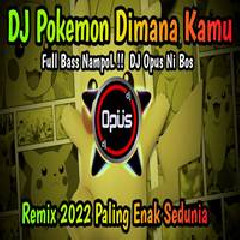 Dj Opus - Dj Pokemon Dimana Kamu Remix Original Full Bass Terbaru 2022.mp3