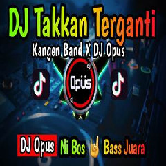 Download Lagu Dj Opus - Dj Takkan Terganti Kangen Band Remix Terbaru Full Bass Terbaru