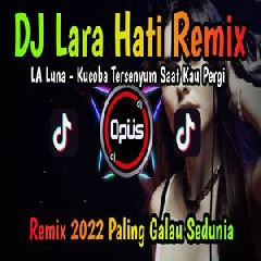 Download Lagu Dj Opus - Dj Lara Hati Laluna Remix Terbaru Full Bass 2022 Terbaru