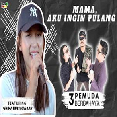Ghina Nur Akasyah - Mama Aku Ingin Pulang Feat 3 Pemuda Berbahaya.mp3