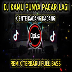 Dj Opus - Dj Kamu Punya Pacar Lagi X Ente Kadang Kadang Remix Terbaru Full Bass.mp3