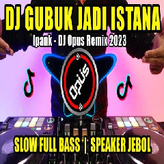Download Lagu Dj Opus - Dj Gubuk Jadi Istana Remix Tiktok Viral 2023 Terbaru
