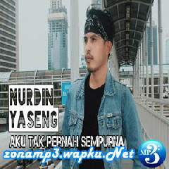 Download Lagu Nurdin Yaseng - Aku Tak Pernah Sempurna Terbaru