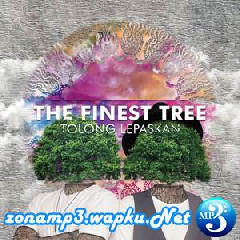 Download Lagu The Finest Tree - Tolong Lepaskan Terbaru