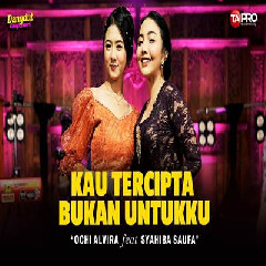 Download Lagu Ochi Alvira - Kau Tercipta Bukan Untukku Ft Syahiba Saufa Dangdut Koplo Version Terbaru