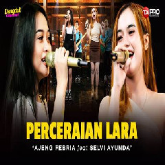 Download Lagu Ajeng Febria - Perceraian Lara Ft Selvi Ayunda Koplo Version Terbaru