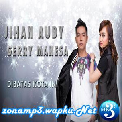 Download Lagu Jihan Audy - Dibatas Kota Ini Feat. Gerry Mahesa Terbaru