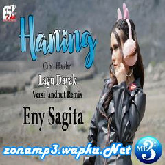 Download Lagu Eny Sagita - Haning (Lagu Dayak) Terbaru
