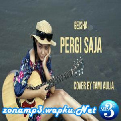 Download Lagu Tami Aulia - Pergi Saja - Geisha (Cover) Terbaru