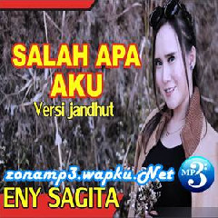Download Lagu Eny Sagita - Salah Apa Aku (Entah Apa Yang Merasukimu) - Versi Jandhut Terbaru