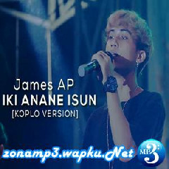 Download Lagu James Ap - Iki Anane Isun (Koplo Version) Terbaru