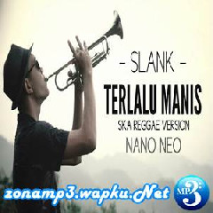 Download Lagu Nano Neo - Terlalu Manis - Slank (Ska Reggae Version) Terbaru