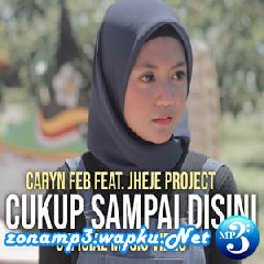 Download Lagu Caryn Feb - Cukup Sampai Disini Feat. Jheje Project Terbaru