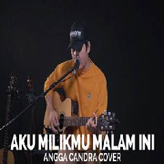Download Lagu Angga Candra - Aku Milikmu Malam Ini (Cover) Terbaru