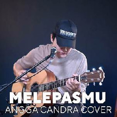 Download Lagu Angga Candra - Melepasmu (Cover) Terbaru