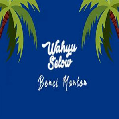 Download Lagu Wahyu Selow - Benci Mantanmu Terbaru