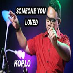 Download Lagu Koplo Time - Someone You Loved (Versi Koplo) Terbaru