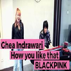 Ghea Indrawari - How You Like That (Cover Ft. Kevin Aprilio).mp3