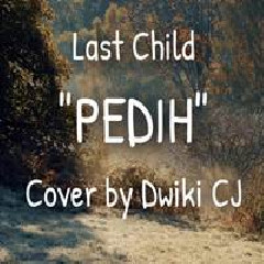 Download Lagu Dwiki CJ - Pedih - Last Child (Cover) Terbaru