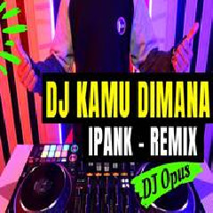 DJ Opus - DJ Kamu Dimana Ipank Tiktok Viral.mp3