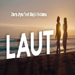 Download Lagu Dara Ayu - Laut Ft. Bajol Ndanu Terbaru