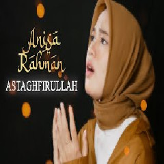 Download Lagu Anisa Rahman - Astaghfirullah Terbaru