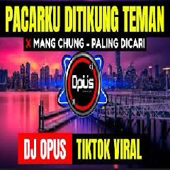 Download Lagu Dj Opus - Dj Pacarku Ditikung Teman Dj Mang Chung Terbaru