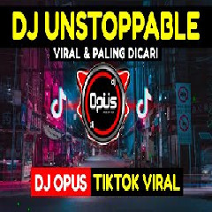 Download Lagu Dj Opus - Dj Unstoppable Remix Tik Tok Viral 2021 Terbaru