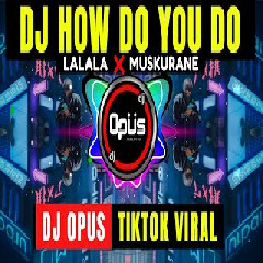 Download Lagu Dj Opus - Dj How Do You Do X Lalala Muskurane Terbaru