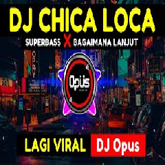 Download Lagu Dj Opus - Dj Chica Loca X Bagaimana Lanjut Terbaru