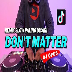 Download Lagu Dj Opus - Dj Dont Matter Tiktok Viral 2021 Terbaru