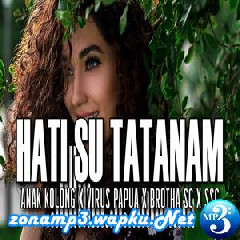 Download Lagu Anak Kolong X Brotha SC X Virus Papua X SSC - Hati Su Tatanam Terbaru