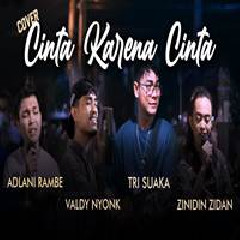 Download Lagu Valdy Nyonk - Cinta Karena Cinta Feat Adlani Rambe, Tri Suaka, Zinidin Zidan Terbaru