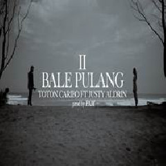Download Lagu Toton Caribo - Bale Pulang II Feat Justy Aldrin Terbaru