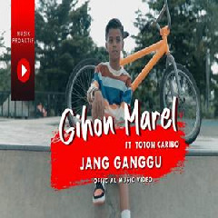 Download Lagu Gihon Marel - Jang Ganggu Ft Toton Caribo Terbaru