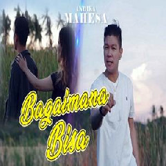 Download Lagu Andika Mahesa - Bagaimana Bisa Terbaru