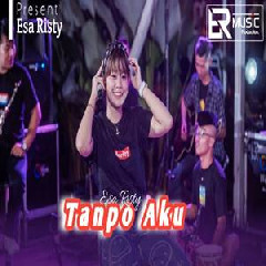 Download Lagu Esa Risty - Tanpo Aku (Kiro Gampang Nglaleknemu Cukup Wektu) Terbaru