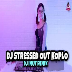 Download Lagu Dj Imut - Dj Stressed Out Koplo 2022 Terbaru
