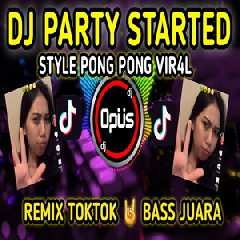 Download Lagu Dj Opus - Dj Party Started Style Pong Pong Tiktok Viral 2022 Terbaru